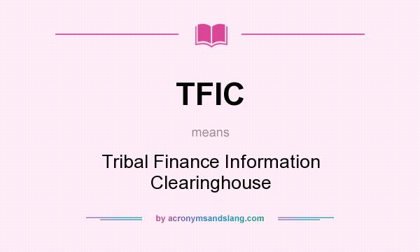 What does TFIC mean? It stands for Tribal Finance Information Clearinghouse