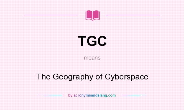 What does TGC mean? It stands for The Geography of Cyberspace