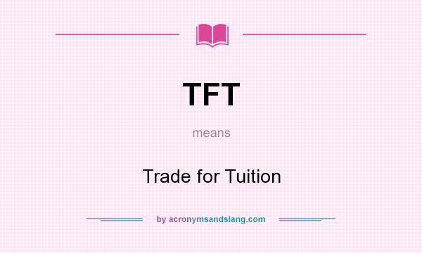 What does TFT mean? It stands for Trade for Tuition