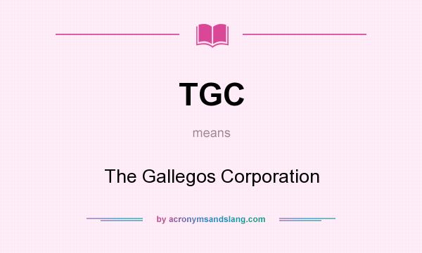 What does TGC mean? It stands for The Gallegos Corporation