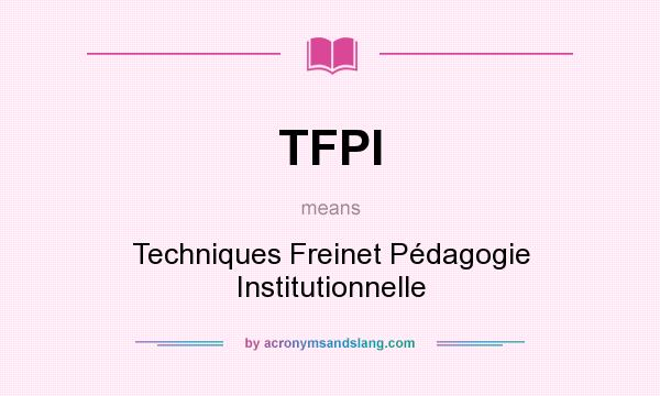 What does TFPI mean? It stands for Techniques Freinet Pédagogie Institutionnelle