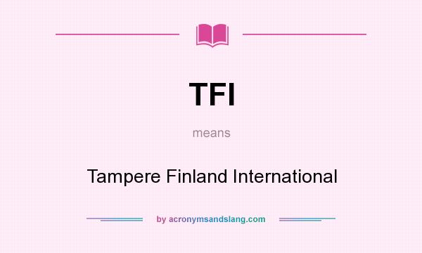 What does TFI mean? It stands for Tampere Finland International