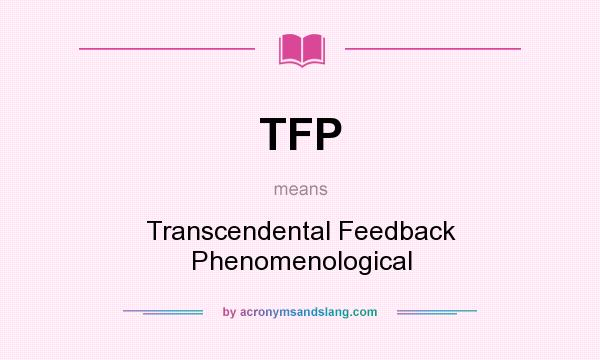 What does TFP mean? It stands for Transcendental Feedback Phenomenological