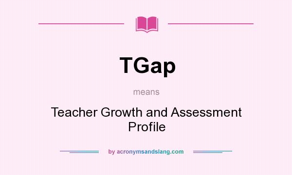 What does TGap mean? It stands for Teacher Growth and Assessment Profile