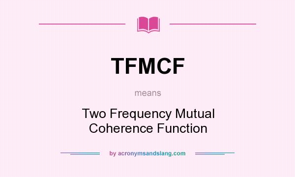 What does TFMCF mean? It stands for Two Frequency Mutual Coherence Function