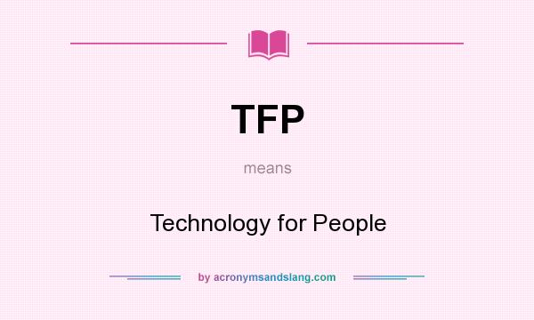 What does TFP mean? It stands for Technology for People