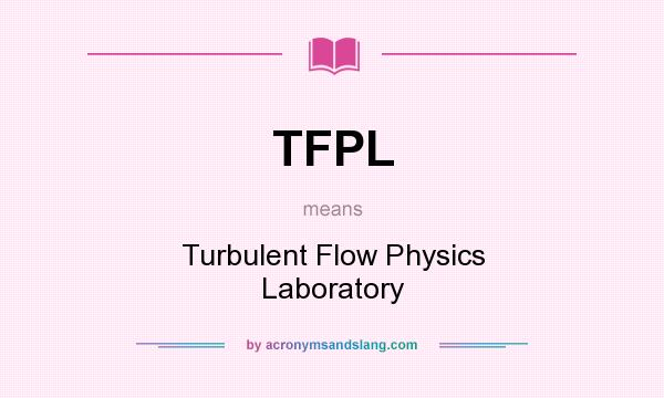What does TFPL mean? It stands for Turbulent Flow Physics Laboratory