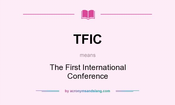 What does TFIC mean? It stands for The First International Conference