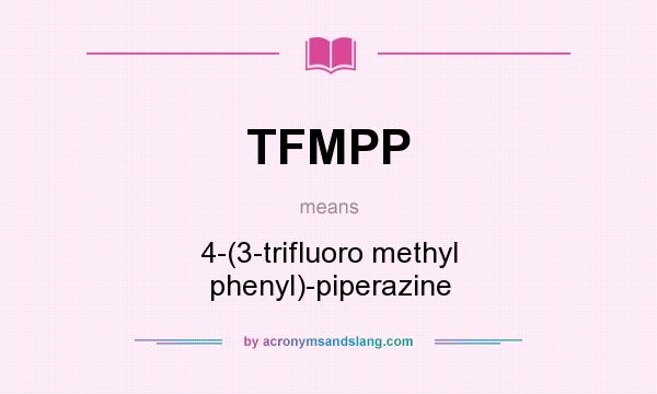 What does TFMPP mean? It stands for 4-(3-trifluoro methyl phenyl)-piperazine