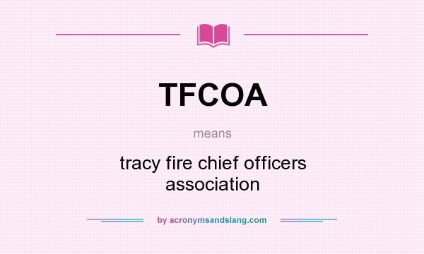 What does TFCOA mean? It stands for tracy fire chief officers association
