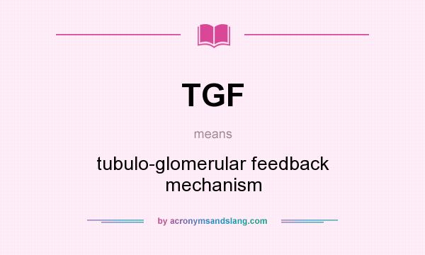 What does TGF mean? It stands for tubulo-glomerular feedback mechanism