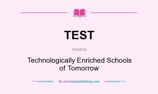 What does TEST mean? It stands for Technologically Enriched Schools of Tomorrow