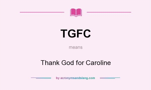 What does TGFC mean? It stands for Thank God for Caroline