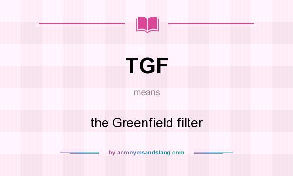 What does TGF mean? It stands for the Greenfield filter