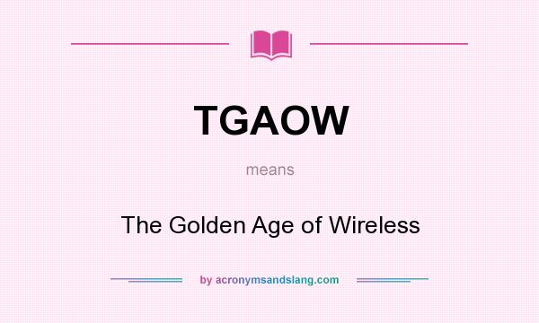 What does TGAOW mean? It stands for The Golden Age of Wireless