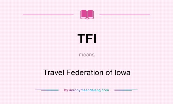 What does TFI mean? It stands for Travel Federation of Iowa