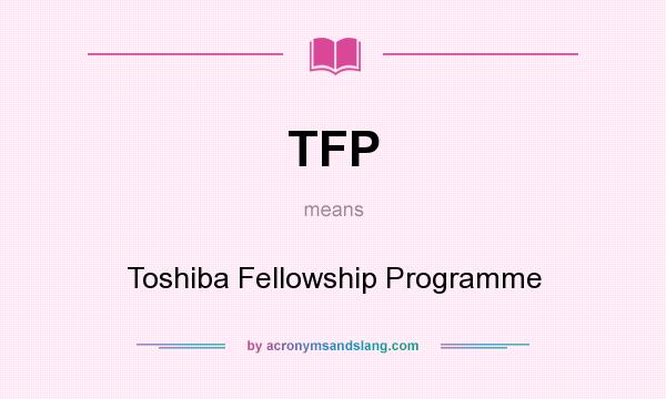 What does TFP mean? It stands for Toshiba Fellowship Programme