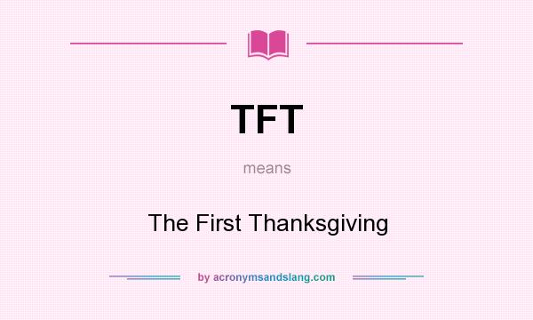 What does TFT mean? It stands for The First Thanksgiving