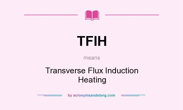 What does TFIH mean? It stands for Transverse Flux Induction Heating