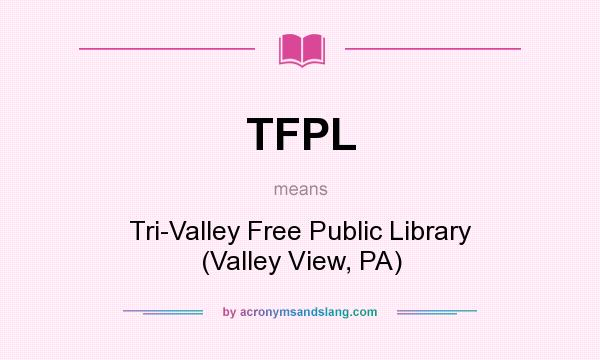 What does TFPL mean? It stands for Tri-Valley Free Public Library (Valley View, PA)