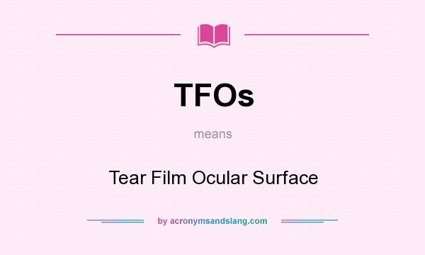 What does TFOs mean? It stands for Tear Film Ocular Surface