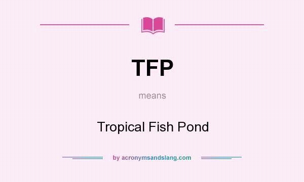 What does TFP mean? It stands for Tropical Fish Pond