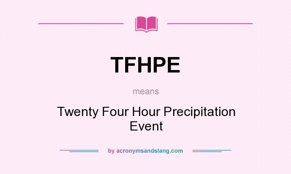 What does TFHPE mean? It stands for Twenty Four Hour Precipitation Event