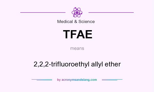 What does TFAE mean? It stands for 2,2,2-trifluoroethyl allyl ether