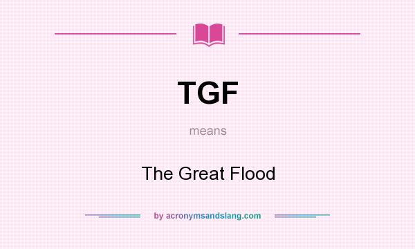 What does TGF mean? It stands for The Great Flood