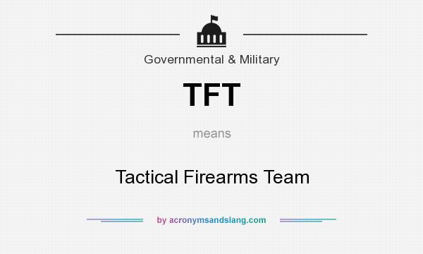 What does TFT mean? It stands for Tactical Firearms Team