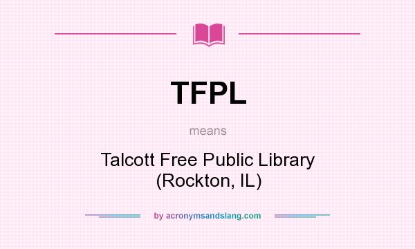 What does TFPL mean? It stands for Talcott Free Public Library (Rockton, IL)