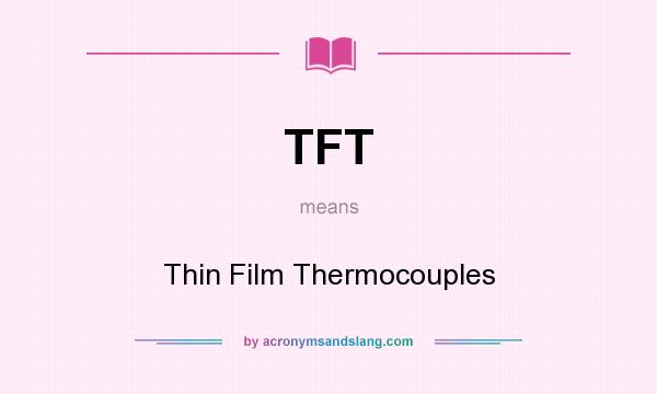 What does TFT mean? It stands for Thin Film Thermocouples