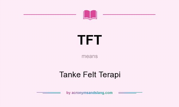 What does TFT mean? It stands for Tanke Felt Terapi