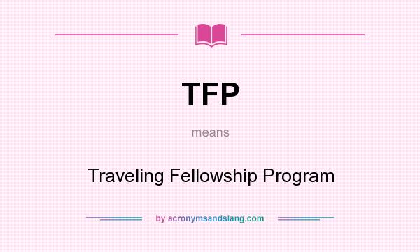 What does TFP mean? It stands for Traveling Fellowship Program