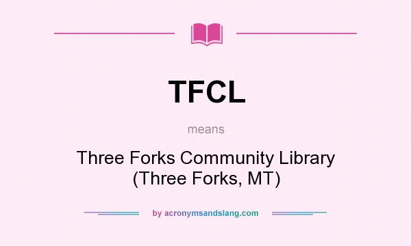 What does TFCL mean? It stands for Three Forks Community Library (Three Forks, MT)
