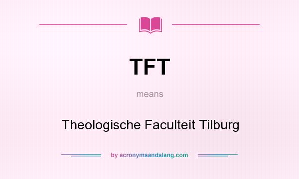What does TFT mean? It stands for Theologische Faculteit Tilburg