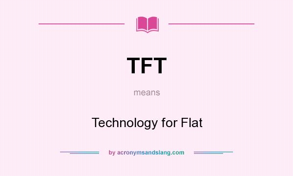 What does TFT mean? It stands for Technology for Flat