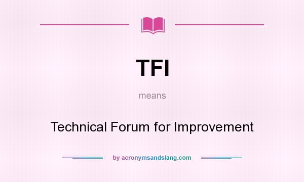 What does TFI mean? It stands for Technical Forum for Improvement