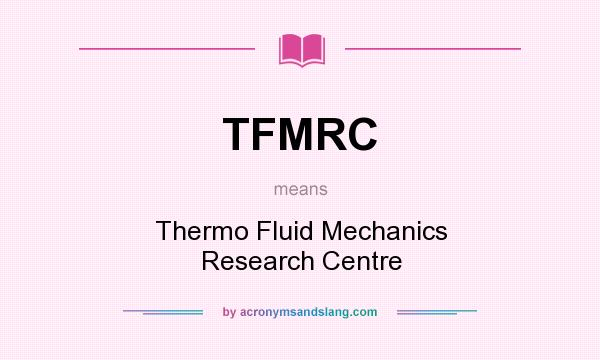 What does TFMRC mean? It stands for Thermo Fluid Mechanics Research Centre