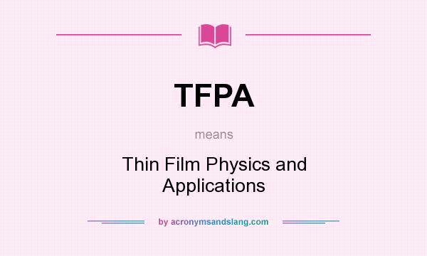 What does TFPA mean? It stands for Thin Film Physics and Applications