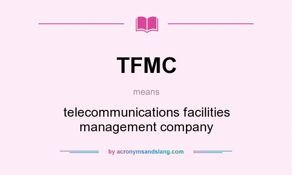 What does TFMC mean? It stands for telecommunications facilities management company