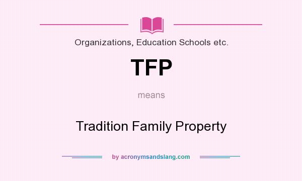 What does TFP mean? It stands for Tradition Family Property