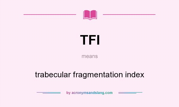 What does TFI mean? It stands for trabecular fragmentation index