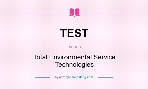 What does TEST mean? It stands for Total Environmental Service Technologies