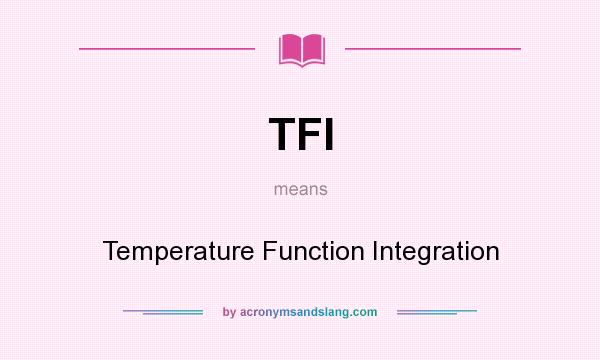 What does TFI mean? It stands for Temperature Function Integration