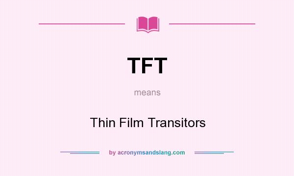 What does TFT mean? It stands for Thin Film Transitors