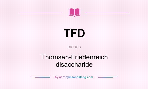What does TFD mean? It stands for Thomsen-Friedenreich disaccharide