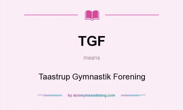 What does TGF mean? It stands for Taastrup Gymnastik Forening