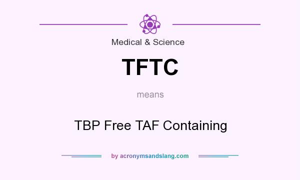 What does TFTC mean? It stands for TBP Free TAF Containing