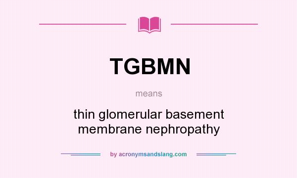 What does TGBMN mean? It stands for thin glomerular basement membrane nephropathy